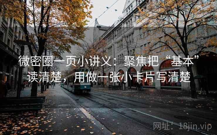 微密圈一页小讲义：聚焦把“基本”读清楚，用做一张小卡片写清楚